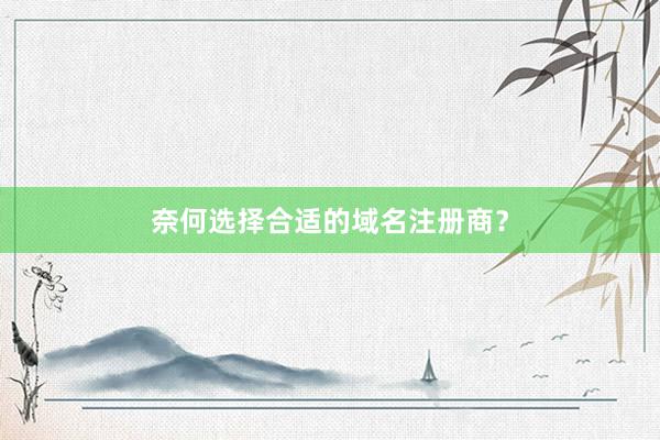 奈何选择合适的域名注册商？