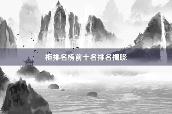 柜排名榜前十名排名揭晓